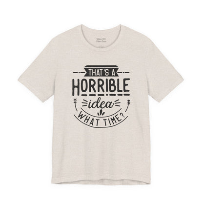 That’s a Horrible Idea — What Time? Tee