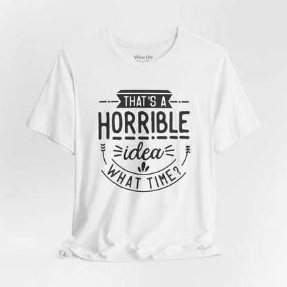 That’s a Horrible Idea — What Time? Tee