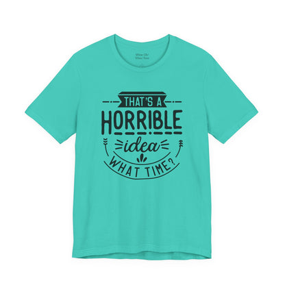 That’s a Horrible Idea — What Time? Tee