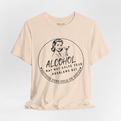 Alcohol May Not Solve Your Problems Tee