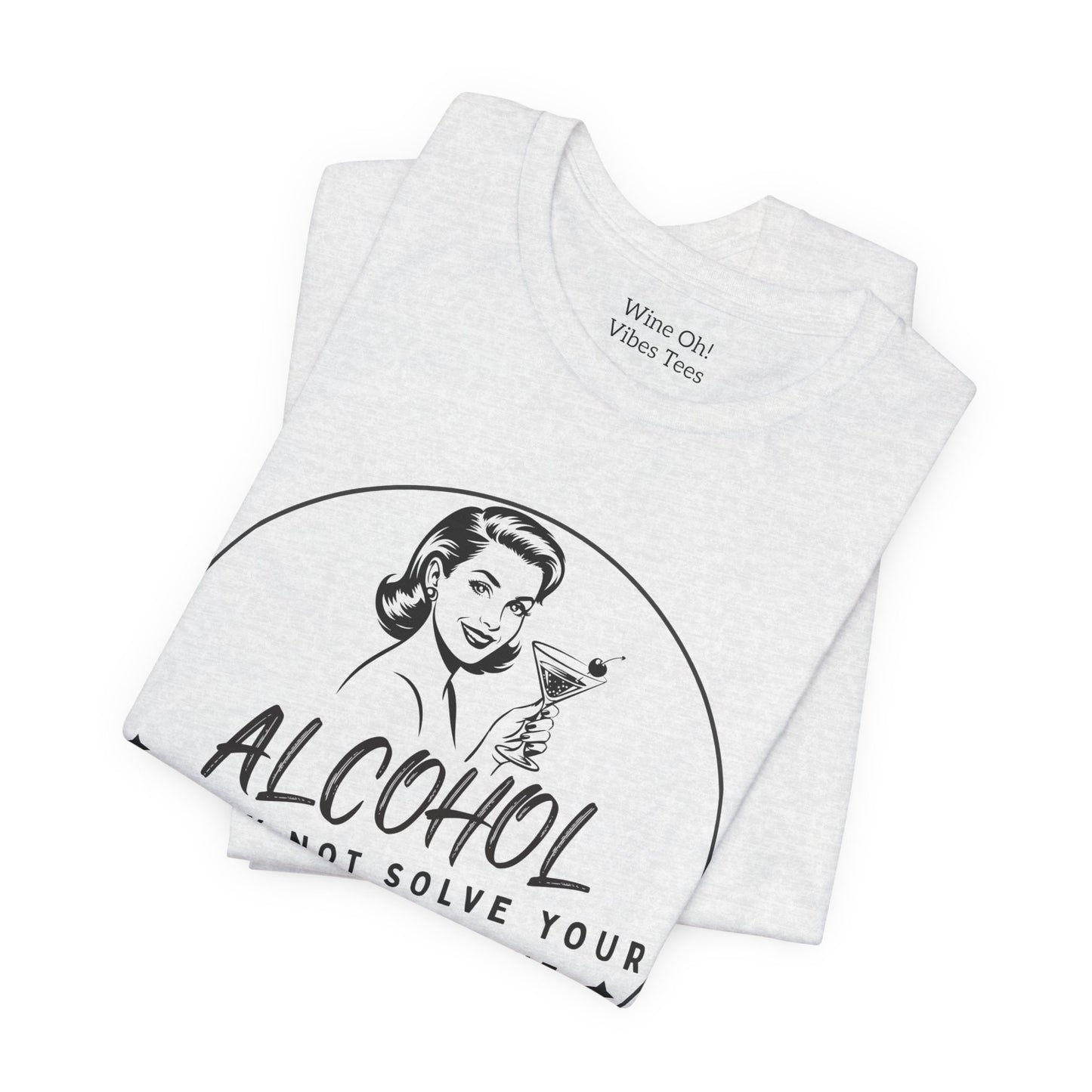 Alcohol May Not Solve Your Problems Tee