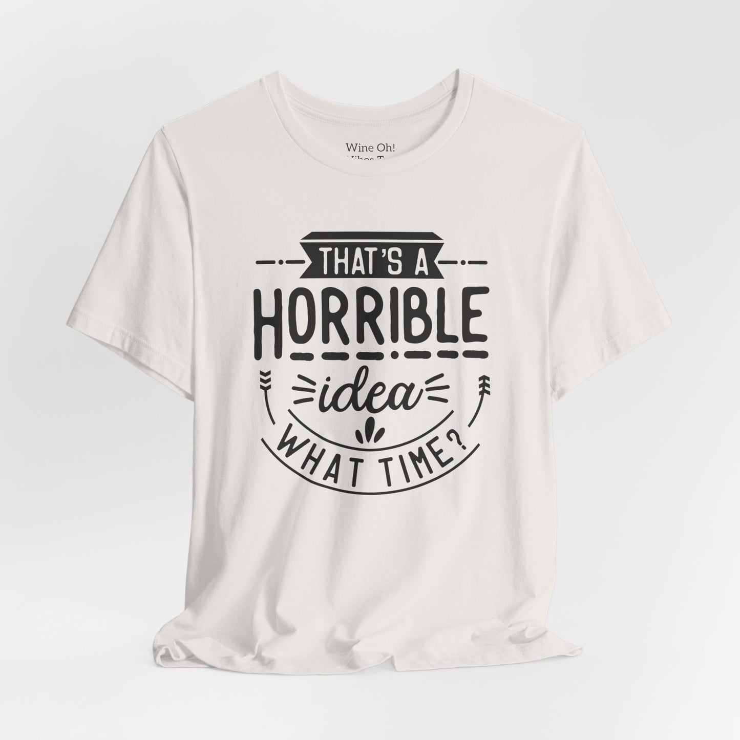 That’s a Horrible Idea — What Time? Tee