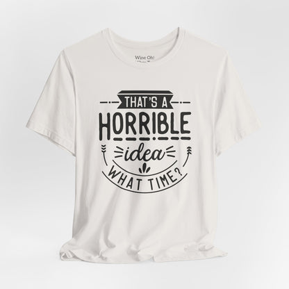 That’s a Horrible Idea — What Time? Tee