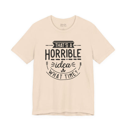 That’s a Horrible Idea — What Time? Tee