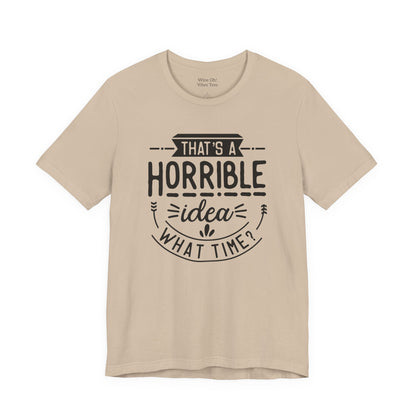 That’s a Horrible Idea — What Time? Tee