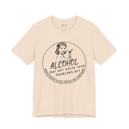 Alcohol May Not Solve Your Problems Tee
